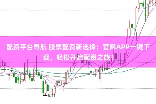 配资平台导航 股票配资新选择：官网APP一键下载，轻松开启配资之旅！